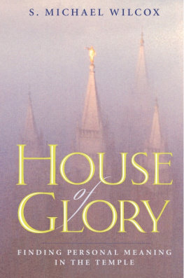 S. Michael Wilcox - House of Glory: Finding Personal Meaning in the Temple