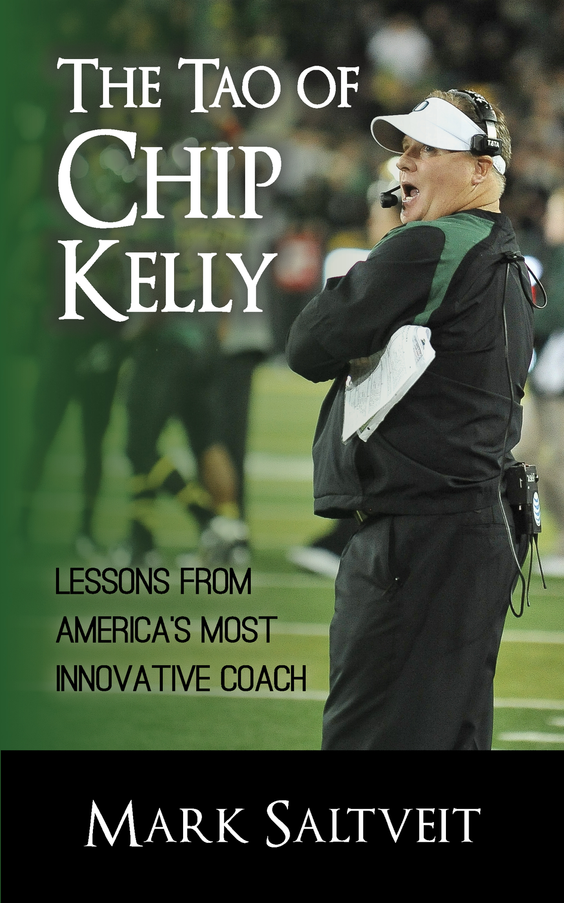 The Tao of Chip Kelly Lessons from Americas Most Innovative Coach Mark - photo 1