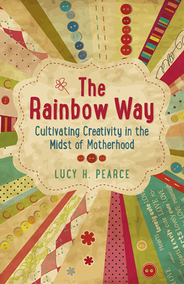 Lucy H. Pearce - The Rainbow Way: Cultivating Creativity in the Midst of Motherhood