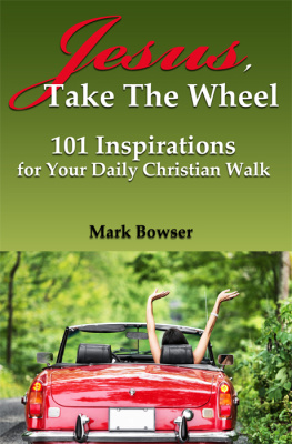 Mark Bowser Jesus, Take the Wheel: 101 Inspirations for Your Daily Christian Walk