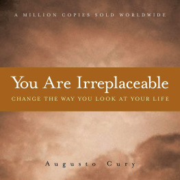 Augusto Cury You Are Irreplaceable: Change the Way You Look at Your Life