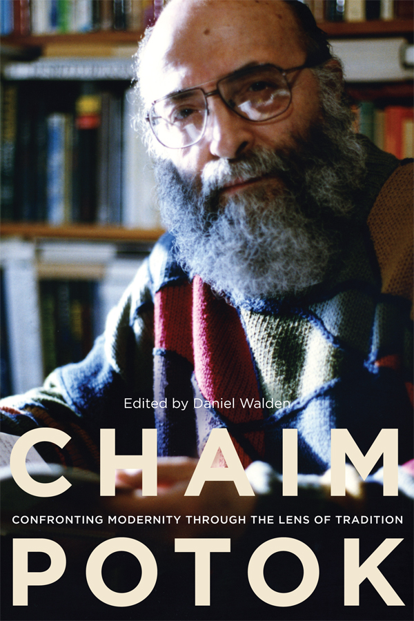 CHAIM POTOK Edited by Daniel Walden CHAIM CONFRONTING MODERNITY THROUGH - photo 1