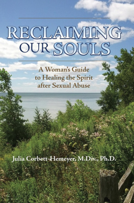 Julia Corbett-Hemeyer Reclaiming Our Souls: A Womans Guide to Healing the Spirit After Sexual Abuse