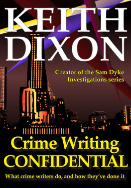 Keith Dixon - Crime Writing Confidential: What Crime Writers Do, and How Theyve Done It