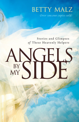 Betty Malz Angels by My Side: Stories and Glimpses of These Heavenly Helpers