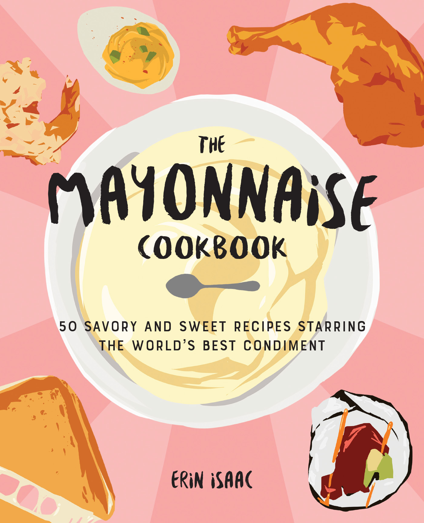 The Mayonnaise Cookbook 50 Savory and Sweet Recipes Starring the Worlds Best - photo 1