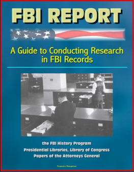 Progressive Management FBI Report: A Guide to Conducting Research in FBI Records, the FBI History Program--Presidential Libraries, Library of Congress, Papers of the Attorneys General