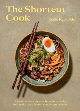 Rosie Reynolds - Shortcut Cook: More than 60 classic recipes and the ingenious hacks that make them faster, simpler and tastier