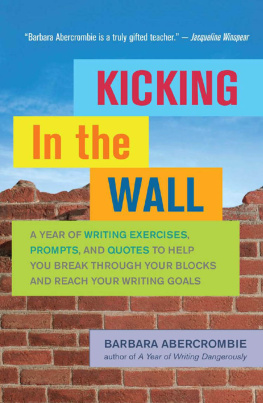 Barbara Abercrombie - Kicking In the Wall: A Year of Writing Exercises, Prompts, and Quotes to Help You Break Through Your Blocks and Reach Your Writing Goals