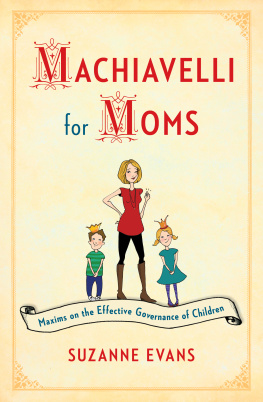 Suzanne Evans - Machiavelli for Moms: Maxims on the Effective Governance of Children*