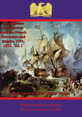 Rear Admiral Alfred Thayer Mahan - The Influence of Sea Power upon the French Revolution and Empire, 1793-1812, Volume 1
