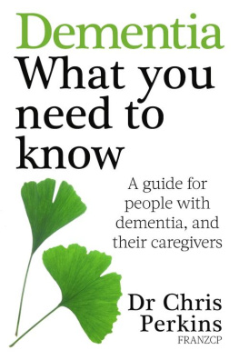 Chris Perkins - Dementia: What You Need to Know: A Guide for People With Dementia, and Their Caregivers