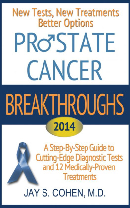 Jay Cohen - Prostate Cancer Breakthroughs 2014: New Tests, New Treatments, Better Options: A Step-by-Step Guide to Cutting-Edge Diagnostic Tests and 12 Medically-Proven Treatments