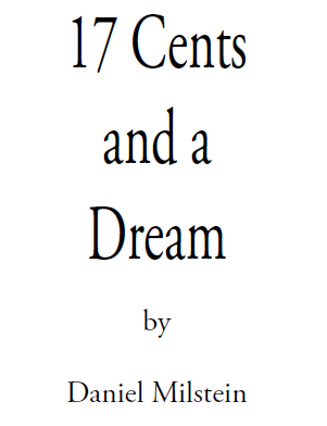 17 Cents and a Dream Copyright 2013 by Daniel Milstein All rights reserved No - photo 1