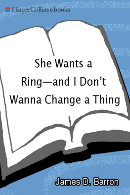 James D. Barron She Wants a Ring—and I Dont Wanna Change a Thing: How a Man Can Overcome His Fears of Commitment and Marriage