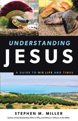 Stephen M. Miller Understanding Jesus: A Guide to His Life and Times