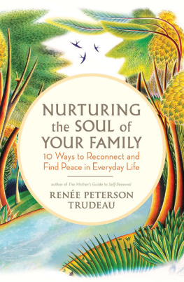 Renée Peterson Trudeau Nurturing the Soul of Your Family: 21 Ways to Reconnect and Find Peace in Everyday Life