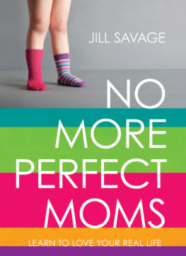 Jill Savage No More Perfect Moms: Learn to Love Your Real Life