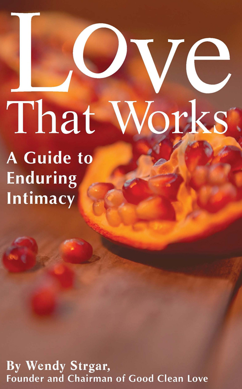 Love That Works A Guide to Enduring Intimacy Wendy Strgar Copyright c 2010 - photo 1