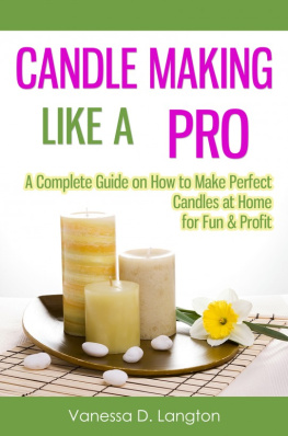 Vanessa D. Langton - Candle Making Like A Pro: A Complete Guide on How to Make Perfect Candles at Home for Fun & Profit