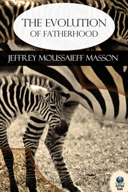 Jeffrey Moussaieff Masson The Evolution of Fatherhood: A Celebration of Animal and Human Families