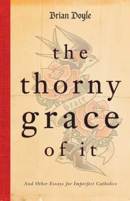 Brian Doyle - The Thorny Grace of It: And Other Essays for Imperfect Catholics