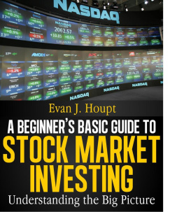 Evan J. Houpt - A BEGINNERS BASIC GUIDE TO STOCK MARKET INVESTING: UNDERSTANDING THE BIG PICTURE