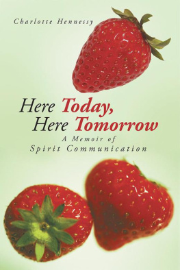 Charlotte Hennessy - Here Today, Here Tomorrow: A Memoir of Spirit Communication