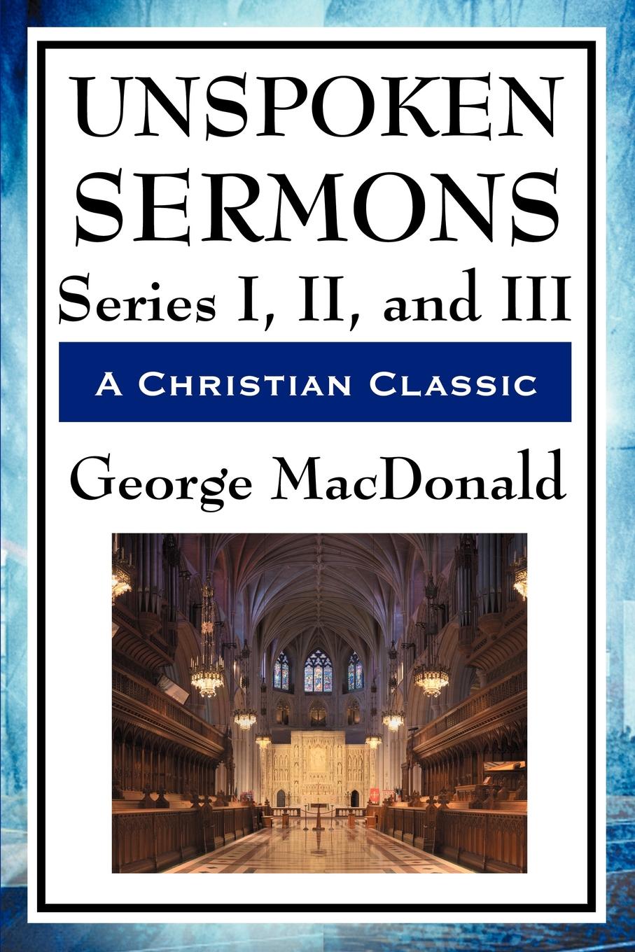 Unspoken Sermons Series I II and III By George MacDonald Start Publishing - photo 1