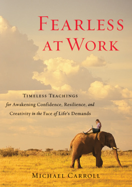 Michael Carroll - Fearless at Work: Timeless Teachings for Awakening Confidence, Resilience, and Creativity in the F ace of Lifes Demands