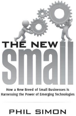 Phil Simon - The New Small: How a New Breed of Small Businesses Is Harnessing the Power of Emerging Technologies