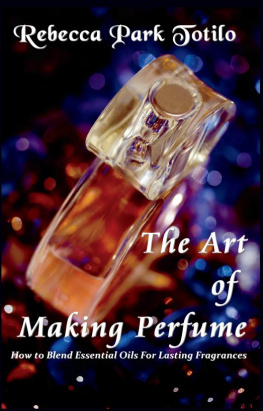 Rebecca Park Totilo The Art of Making Perfume