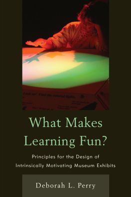 Deborah L. Perry What Makes Learning Fun?: Principles for the Design of Intrinsically Motivating Museum Exhibits