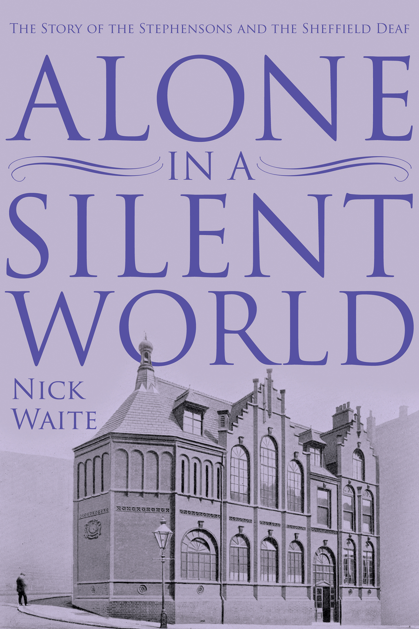 Alone in a Silent World The Story of the Stephensons and the Sheffield Deaf - photo 1