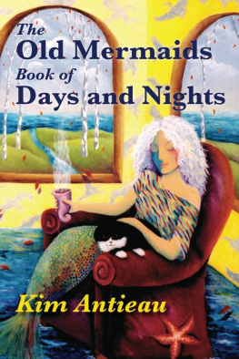 Kim Antieau - The Old Mermaids Book of Days and Nights: A Daily Guide to the Magic and Inspiration of the Old Sea, the New Desert, and Beyond