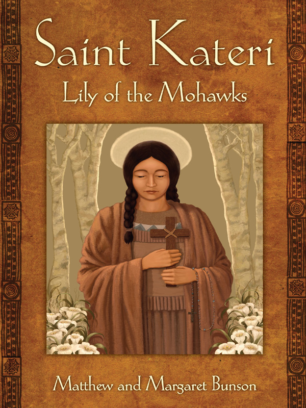 SAINT KATERI SAINT KATERI LILY OF THE MOHAWKS By Matthew E Bunson and Margaret - photo 1