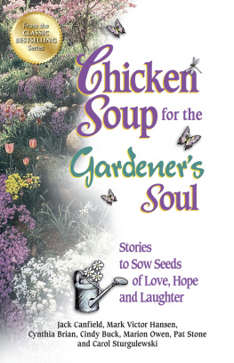 Jack Canfield - Chicken Soup for the Gardeners Soul: Stories to Sow Seeds of Love, Hope and Laughter