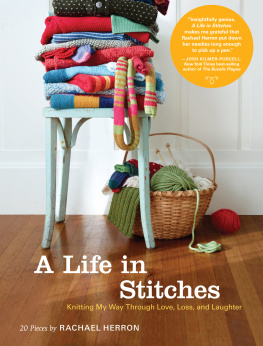 Rachael Herron A Life in Stitches: Knitting My Way Through Love, Loss, and Laughter