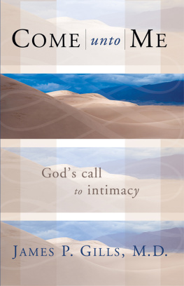 James P. Gills - Come Unto Me: Gods Call to Intimacy