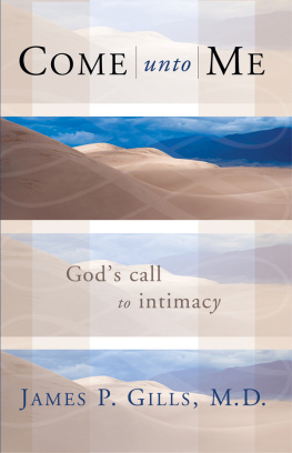 James P. Gills Come Unto Me: Gods Call to Intimacy