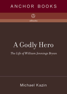 Michael Kazin - A Godly Hero: The Life of William Jennings Bryan