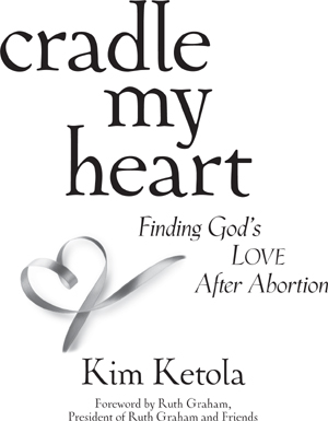 Cradle My Heart Finding Gods Love After Abortion 2012 Kim Ketola Published - photo 1