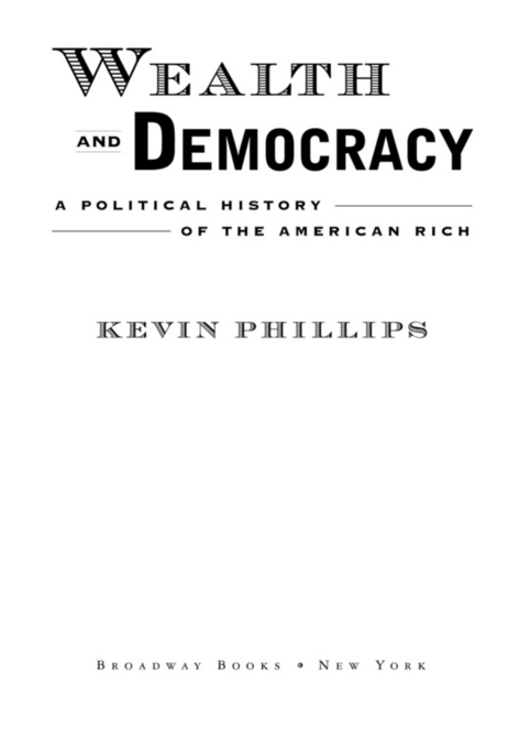 WEALTH AND DEMOCRACY Copyright 2002 by Kevin Phillips All rights reserved No - photo 2