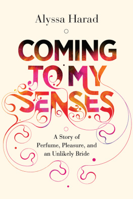 Alyssa Harad Coming to My Senses: A Story of Perfume, Pleasure, and an Unlikely Bride