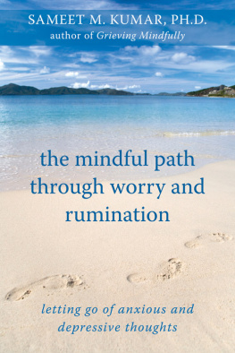 Sameet M. Kumar The Mindful Path Through Worry and Rumination: Letting Go of Anxious and Depressive Thoughts