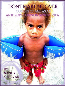 Nancy Sullivan Dont Make Me Over: Coming of age as an anthropologist in New Guinea