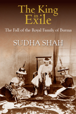 Sudha Shah - The King In Exile: The Fall Of The Royal Family Of Burma