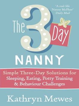 Kathryn Mewes The 3-Day Nanny: Simple 3-Day Solutions for Sleeping, Eating, Potty Training and Behaviour Challenges