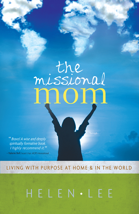 the missional mom LIVING WITH PURPOSE AT HOME IN THE WORLD H E L E - photo 1