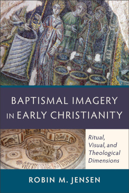 Robin M. Jensen Baptismal Imagery in Early Christianity: Ritual, Visual, and Theological Dimensions